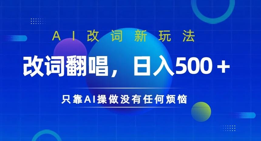 AI改词新玩法，改词翻唱，日入几张，只靠AI操做没有任何烦恼【揭秘】-热爱者网创