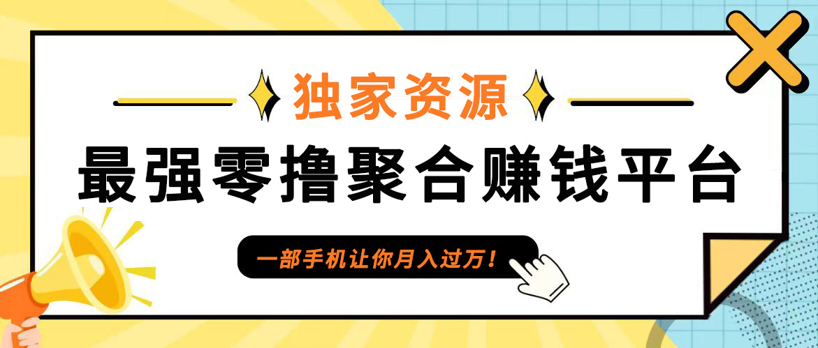 【首码】最强0撸聚合赚钱平台(独家资源),单日单机100+，代理对接，扶持置顶-热爱者网创