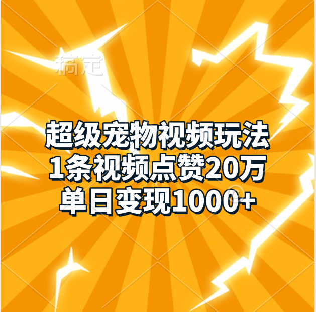 超级宠物视频玩法，1条视频点赞20万，单日变现1000+-热爱者网创