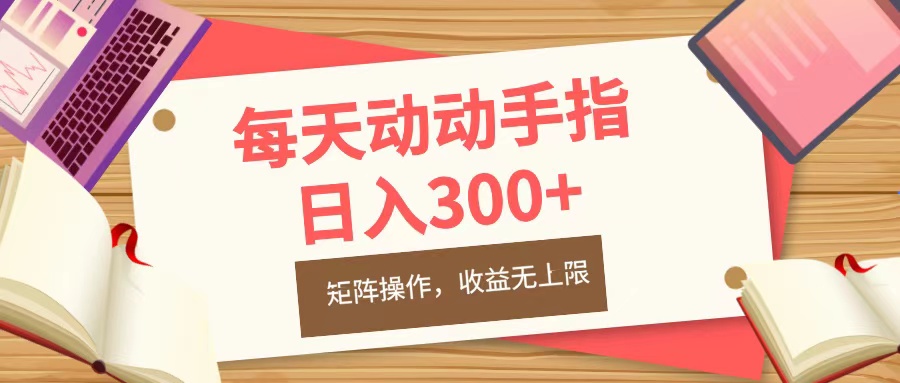 每天动动手指头，日入300+，批量操作，收益无上限-热爱者网创