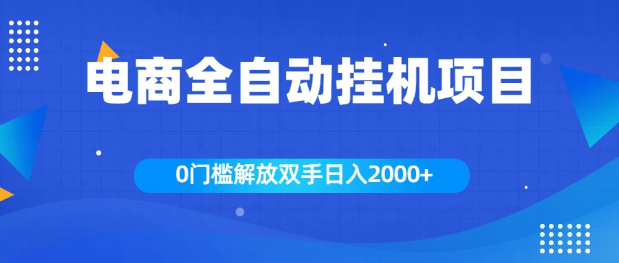 全新电商自动挂机项目，日入2000+-热爱者网创