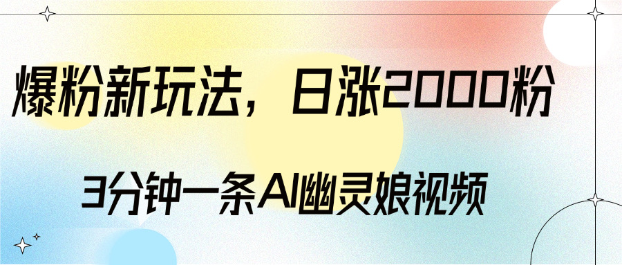 爆粉新玩法，3分钟一条AI幽灵娘视频，日涨2000粉丝，多种变现方式-热爱者网创