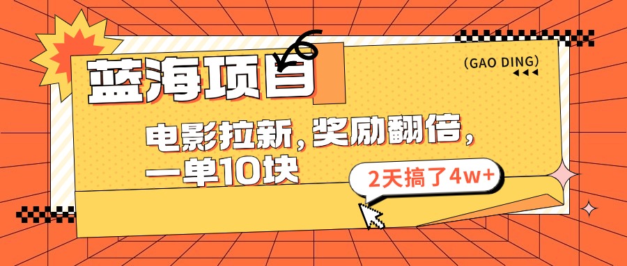 蓝海项目，电影拉新，暑期赏金翻倍，一单10元，2天搞了4w+-热爱者网创