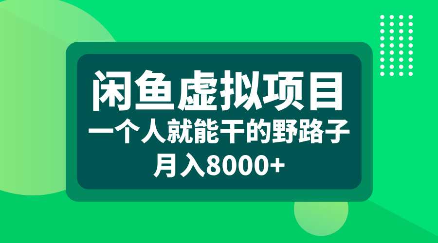 闲鱼虚拟项目，一个人就能干的野路子，月入8000+-热爱者网创