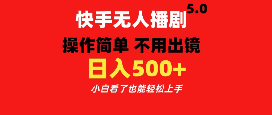 快手无人播剧5.0，操作简单 不用出镜，日入500+小白看了也能轻松上手-热爱者网创