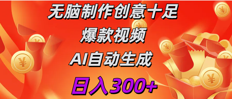 日入300+   无脑制作  创意十足爆款视频   AI自动生成-热爱者网创