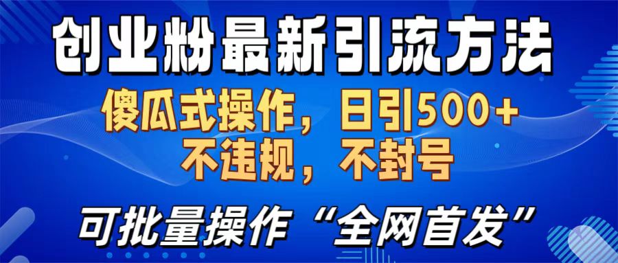 创业粉最新引流方法，日引500+ 傻瓜式操作，不封号，不违规，可批量操作（全网首发）-热爱者网创