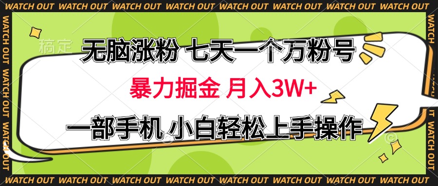 无脑涨粉 七天一个万粉号 暴力掘金 月入三万+，一部手机小白轻松上手操作-热爱者网创