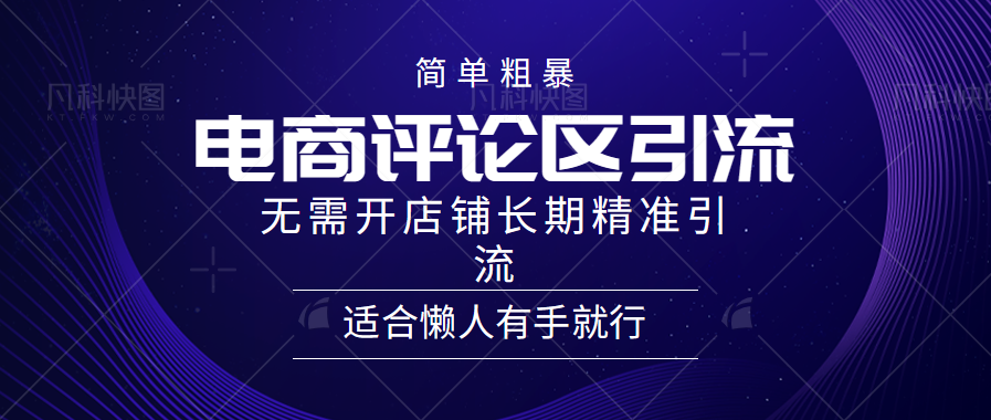 简单粗暴引流-电商平台评论引流大法，精准引流适合懒人有手就行，无需开店铺长期-热爱者网创