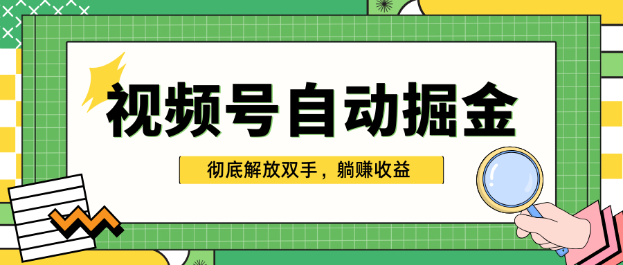 独家视频号自动掘金，单机保底月入1000+，彻底解放双手，懒人必备-热爱者网创