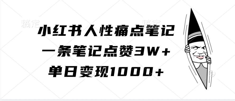 小红书人性痛点笔记，单日变现1000+，一条笔记点赞3W+-热爱者网创