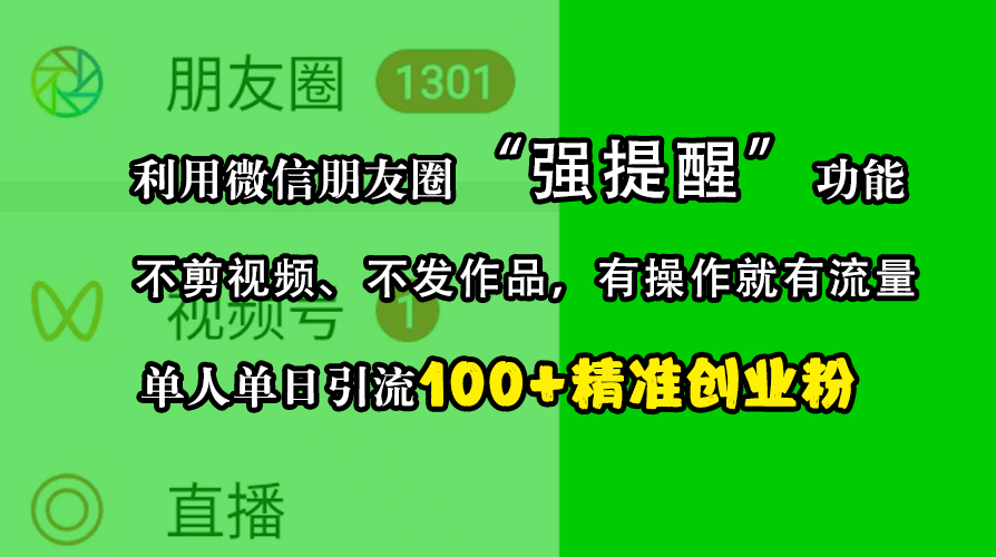 利用微信朋友圈“强提醒”功能，引流精准创业粉，不剪视频、不发作品，有操作就有流量，单人单日引流100+创业粉-热爱者网创