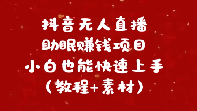 抖音快手短视频无人直播助眠赚钱项目，小白也能快速上手（教程+素材)-热爱者网创