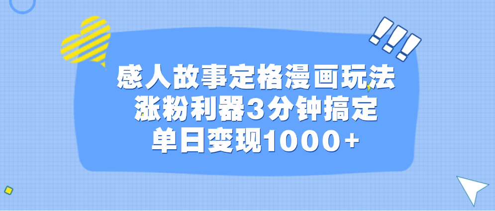 感人故事定格漫画玩法，涨粉利器3分钟搞定，单日变现1000+-热爱者网创