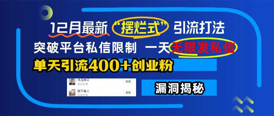 12月最新“摆烂式”引流打法，突破平台私信限制，一天无限发私信，单天引流400+创业粉！-热爱者网创