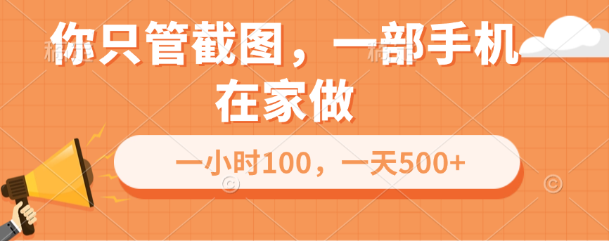 你只管截图，一部手机在家做，一小时100，一天500+-热爱者网创