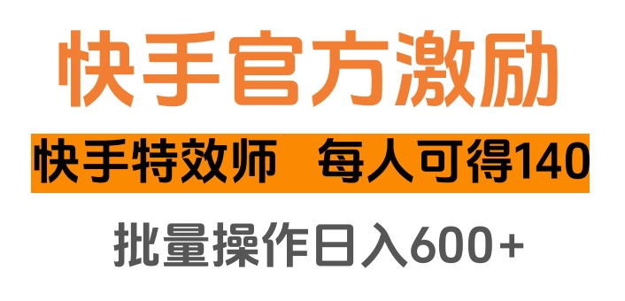 快手官方激励快手特效师，每人可得140，批量操作日入600+-热爱者网创