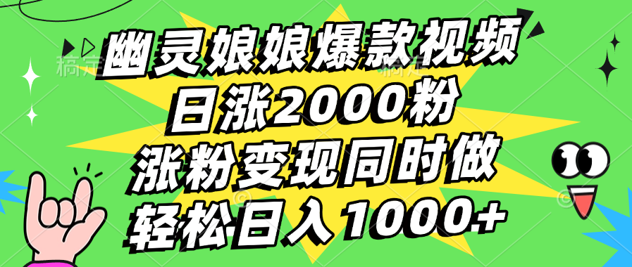 幽灵娘娘爆款视频，日涨2000粉，涨粉变现同时做，轻松日入1000+-热爱者网创