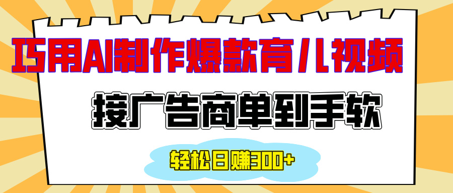 用AI制作情感育儿爆款视频，接广告商单到手软，日入300+-热爱者网创