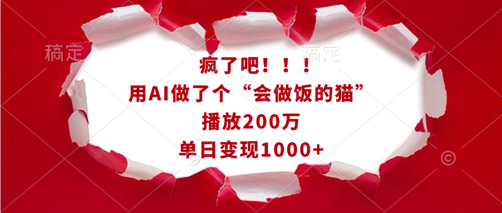 疯了吧！！！用AI做了个“会做饭的猫”，播放200万，单日变现1000+-热爱者网创