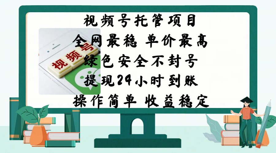 视频号托管项目，全网最稳，单价最高，绿色安全不封号，提现24小时到账，微信背书大平台，操作简单，收益稳定!-热爱者网创