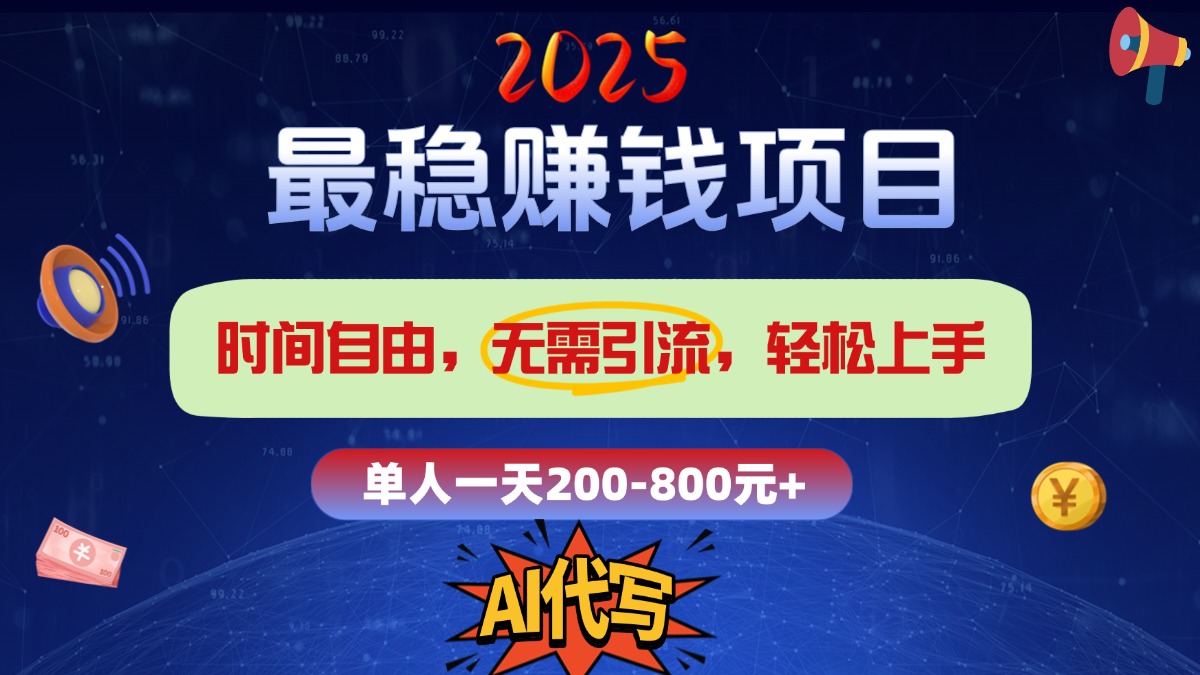 2025最稳赚钱项目，2.0版AI代写，时间自由，无需引流，轻松上手，单人一日200-800+-热爱者网创