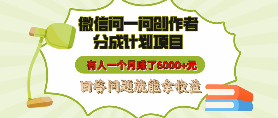 微信问一问创作者分成计划项目，有人一个月赚了6000+元，回答问题就能拿收益-热爱者网创