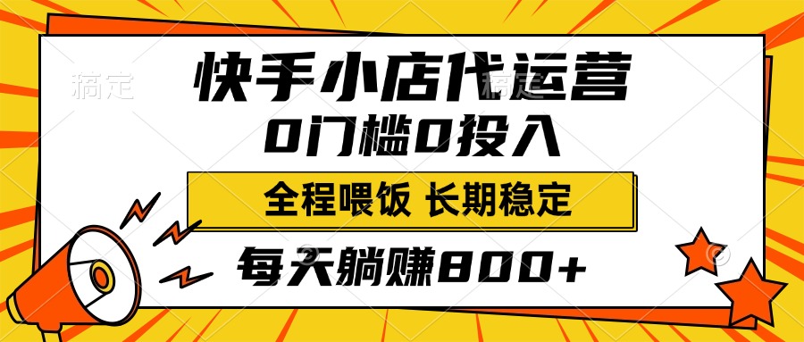 快手小店代运营，0投入0门槛，每天躺赚800+，长期稳定-热爱者网创