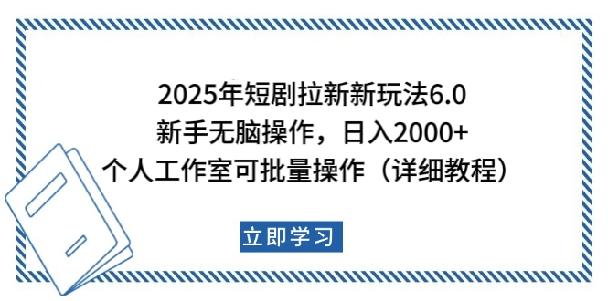 2025年短剧拉新新玩法，新手日入2000+，个人工作室可批量做【详细教程】-热爱者网创