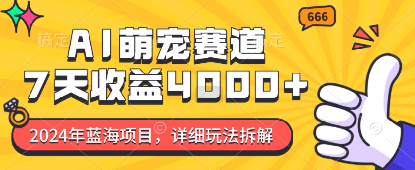 2024年蓝海项目，AI萌宠赛道，7天收益4k，详细玩法拆解-热爱者网创