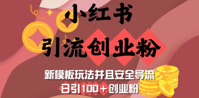 小红书引流创业粉，新模板玩法并且安全导流，日引100+创业粉-热爱者网创