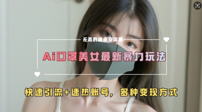 AI美女新玩法，超大流量+快速引流+速热账号-热爱者网创