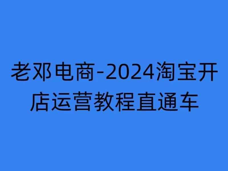 2024淘宝开店运营教程直通车【2024年11月】直通车，万相无界，网店注册经营推广培训-热爱者网创